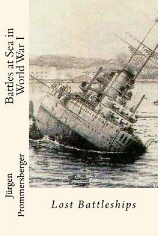 Könyv Battles at Sea in World War I: Lost Battleships Jurgen Prommersberger