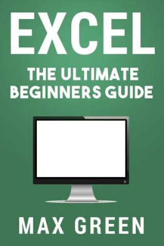 Carte Excel: The Ultimate Beginners Guide Max Green