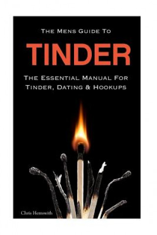 Kniha The Mens Guide To Tinder: The Essential Manual For Tinder, Dating & Hookups Chris Hemswith