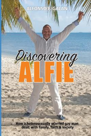 Kniha Discovering Alfie: How a heterosexually married gay man dealt with family, faith and society Alfonso Fernandez-Galan