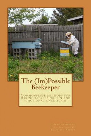 Könyv The (Im)Possible Beekeeper: Commonsense methods of making beekeeping fun and functional once again. Caroline Abbott