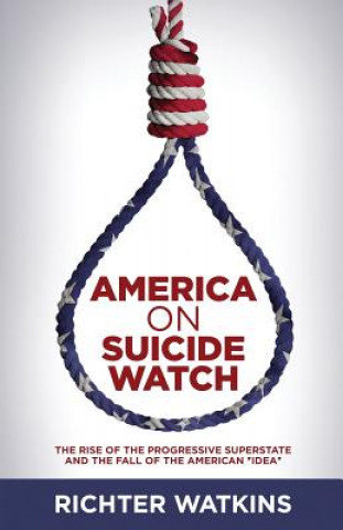 Könyv America On Suicide Watch: The Rise Of The Progressive Superstate And The Fall Of The American "Idea" Richter Watkins