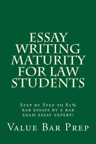Carte Essay Writing Maturity For Law Students: Step by Step to 85% bar essays by a bar exam essay expert! Value Bar Prep