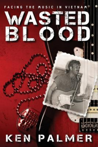 Knjiga Wasted Blood: Facing the music in VietNam Kenneth Palmer