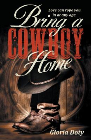 Kniha Bring a Cowboy Home: Love can rope you in at any age. Gloria Doty