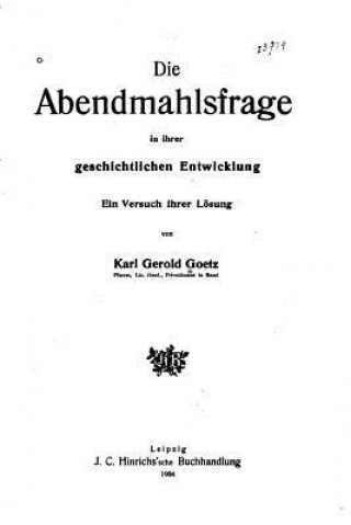 Könyv Die Abendmahlsfrage in ihrer geschichtlichen Entwicklung Karl Gerold Goetz