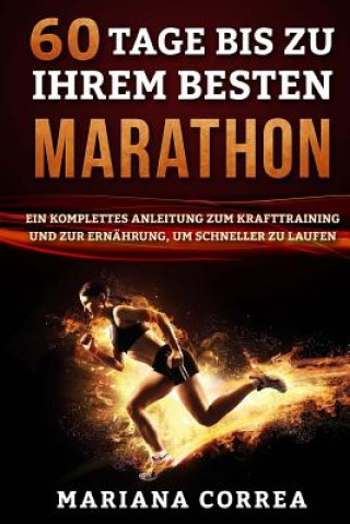 Carte 60 TAGE Bis ZU IHREM BESTEN MARATHON: EIN KOMPLETTES ANLEITUNG ZUM KRAFTTRAINING UND ZUR ERNAHRUNG, um SCHNELLER ZU LAUFEN Mariana Correa