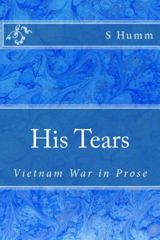 Könyv His Tears: Vietnam War in Prose MS S K Humm
