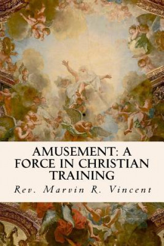 Carte Amusement: A Force in Christian Training Rev Marvin R Vincent