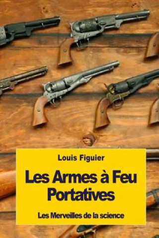 Kniha Les Armes ? Feu Portatives Louis Figuier