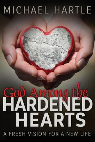 Książka God Among the Hardened Hearts: A fresh vision for a new life Michael R Hartle