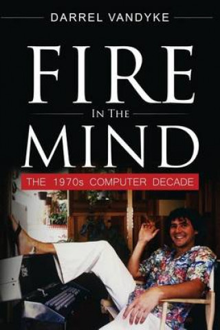 Knjiga Fire in The Mind: The 1970s Computer Decade Darrel Vandyke Phd