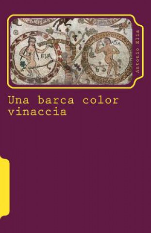 Könyv Una barca color vinaccia: 10 racconti + 1 (quasi un romanzo) sullo sfondo del Salento di ieri e di oggi Antonio Elia