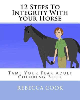 Kniha 12 Steps To Integrity With Your Horse: Tame Your Fear Adult Coloring Book Rebecca Cook