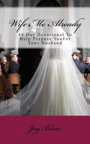 Carte Wife Me Already: 40 Day Devotional to Help Prepare You for Your Husband Joy K Blair