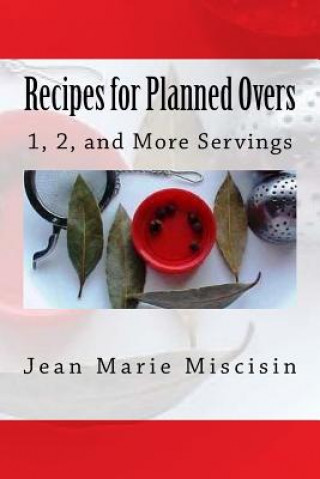 Kniha Recipes for Planned Overs: 1, 2, and More Servings Jean Marie Miscisin