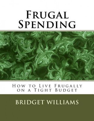 Kniha Frugal Spending: How to Live Frugally on a Tight Budget MS Bridget C Williams