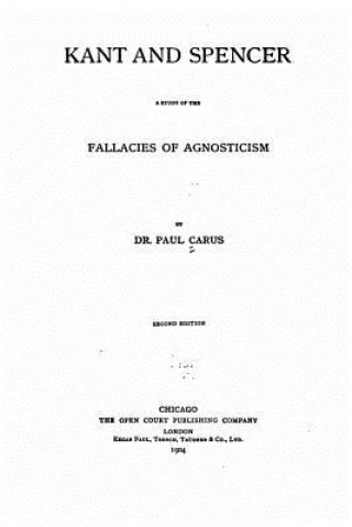 Kniha Kant and Spencer, a Study of the Fallacies of Agnosticism Paul Carus