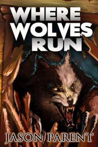 Carte Where Wolves Run: A Novella of Horror Jason Parent