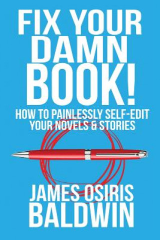 Carte Fix Your Damn Book!: How to Painlessly Edit Your Novels & Stories James Osiris Baldwin