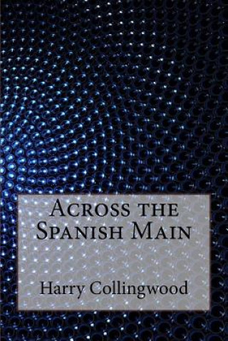 Knjiga Across the Spanish Main Harry Collingwood