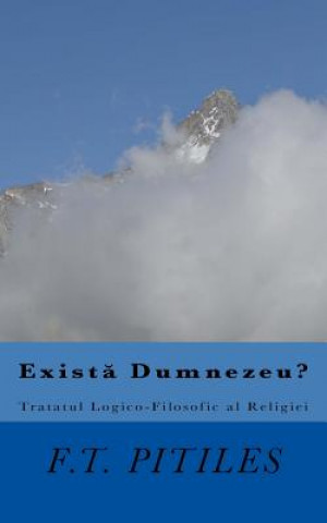 Kniha Exista Dumnezeu? Tratatul Logico-Filosofic Al Religiei F T Pitiles