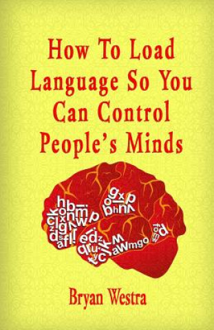 Könyv How To Load Language So You Can Control People's Minds Bryan Westra