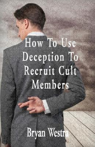 Könyv How To Use Deception To Recruit Cult Members Bryan Westra