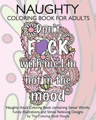 Könyv Naughty Coloring Book For Adults: Naughty Adult Coloring Book containing Swear Words, Funny Illustrations and Stress Relieving Designs The Coloring Book People
