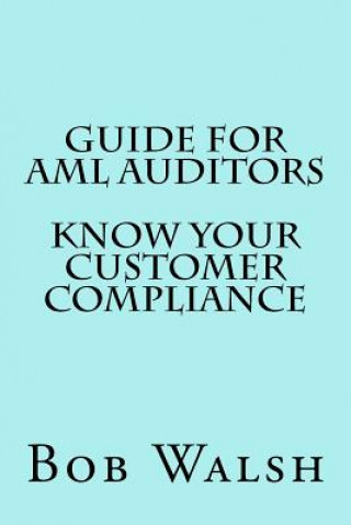 Könyv Guide for AML Auditors - Know Your Customer (KYC) Compliance Bob Walsh