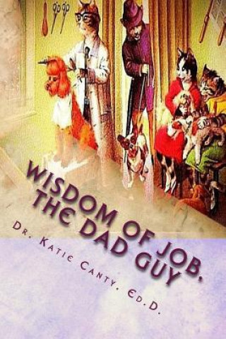 Könyv The Wisdom of Job--The Dad Guy: No Real Rhyme, Good Times Chats Dr Katie Canty Ed D