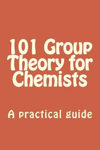 Könyv 101 Group Theory for Chemists: A practical guide to apply symmetry to chemical problems Dr Christoph Sontag