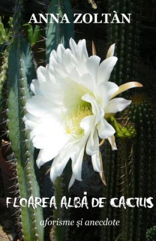 Kniha Floarea Alba de Cactus: Aforisme Si Anedocte Anna Zoltan