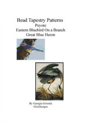 Könyv Bead Tapestry Patterns Peyote Eastern Bluebird On a Branch Great Blue Heron Georgia Grisolia