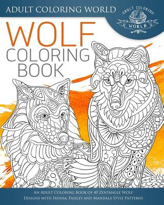 Carte Wolf Coloring Book: An Adult Coloring Book of 40 Zentangle Wolf Designs with Henna, Paisley and Mandala Style Patterns Adult Coloring World