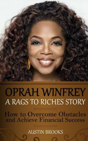 Könyv Oprah Winfrey: A Rags To Riches Story: How to overcome obstacles and achieve financial success. Austin Brooks