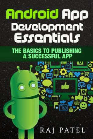 Kniha Android App Development Essentials: The Basics to Publishing a Successful App Raj Patel