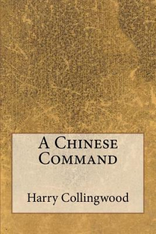 Kniha A Chinese Command Harry Collingwood