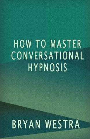 Kniha How To Master Conversational Hypnosis Bryan Westra