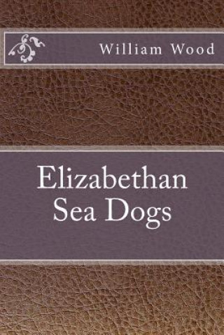 Könyv Elizabethan Sea Dogs William Wood