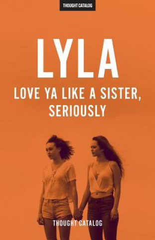 Книга Lyla: Love Ya Like A Sister, Seriously Thought Catalog