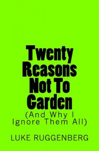 Kniha Twenty Reasons Not To Garden (And Why I Ignore Them All) Luke Ruggenberg