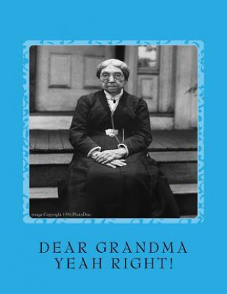 Könyv DEAR GRANDMA (Yeah Right!): "Im Spending My Grandkids Inheritance" Don W Smith