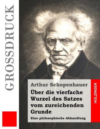 Buch Über die vierfache Wurzel des Satzes vom zureichenden Grunde (Großdruck): Eine philosophische Abhandlung Arthur Schopenhauer