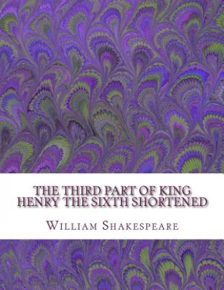 Carte The Third Part of King Henry the Sixth Shortened: Shakespeare Edited for Length William Shakespeare