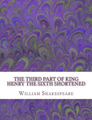 Könyv The Third Part of King Henry the Sixth Shortened: Shakespeare Edited for Length William Shakespeare