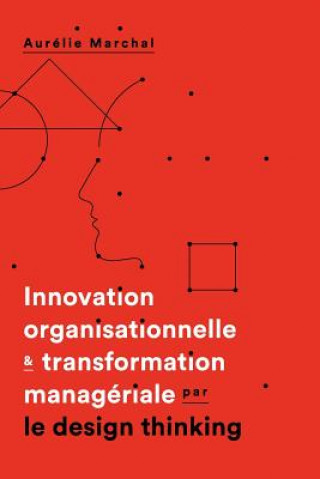 Kniha Innovation organisationnelle & transformation manageriale par le design thinking Aurelie Marchal