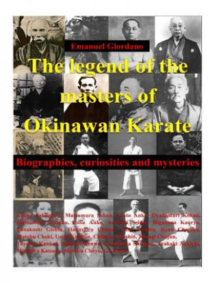 Carte The legend of the masters of Okinawan Karate: Biographies, curiosities and mysteries Emanuel Giordano