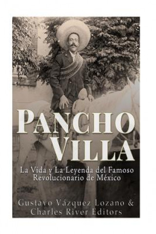 Kniha Pancho Villa: La Vida y La Leyenda de Famoso Revolucionario de México Charles River Editors