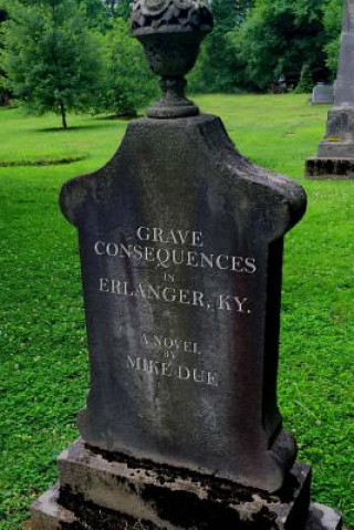 Könyv Grave Consequences in Erlanger, KY. Mike R Due